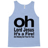 oh lord jesus it's a fire Tank Top