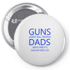guns dont kill people dads with pretty daughters do Pin-back button