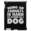 Being an adult is hard I'd rather be a dog iPad 3 and 4 Case