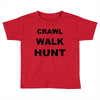 crawl walk hunt Toddler T-shirt