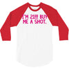 i'm 21... buy me a shot 3/4 Sleeve Shirt