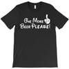 One More Beer Please T-Shirt
