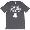 tyrion lannister for king T-Shirt