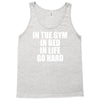 in the gym in bed in life go hard Tank Top
