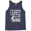 sorry i can't i have plans with my bird Tank Top
