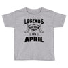Legends Are Born In April Toddler T-shirt