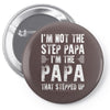 I&rsquo;M not the Step Papa I&rsquo;M The Papa That STEPPED UP Pin-back button