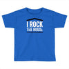 i rock the house Toddler T-shirt