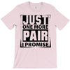 Just One More Pair I Promise T-Shirt