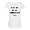 Hang On Let Me Overthink This Maternity Scoop Neck T-shirt