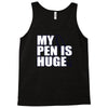 my pen is huge t shirt funny sex humor tee rude college manly crude pu Tank Top
