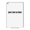 guess i have no choice iPad Mini 4