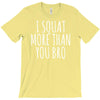 i squat more than you bro T-Shirt