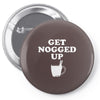 get nogged up funny Pin-back button
