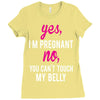 Yes I Am Pregnant No You Can't Touch My Belly Ladies Fitted T-Shirt