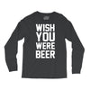 wish you were beer funny Long Sleeve Shirts