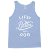 life's better with a dog Tank Top