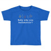 Baby Why You Bullshittin Toddler T-shirt