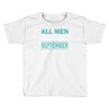 all men are created equal but the best are born in september Toddler T-shirt