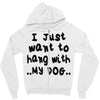 i just want to hang with my dog Zipper Hoodie