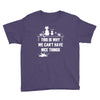 This Is Why We Can't Have Nice Things Youth Tee