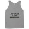 called you to say i texted Tank Top