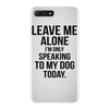 Leave Me Alone I Am Only Speaking To My Dog Today iPhone 7 Plus Case