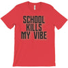 school kills my vibe T-Shirt