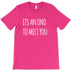 its an ono to meet you T-Shirt