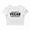 Don't Ask Me Why I'm A Vegan Ask Yourself Why You're Not Crop Top