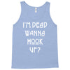 i'm dead wanna hook up Tank Top