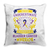 Never Underestimate the Strength of a Bladder Cancer Warrior Being Throw Pillow