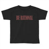 be rational Toddler T-shirt