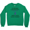 I Am Kicking Cancers Butt Whats Your Superpower? Crewneck Sweatshirt
