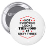 not everyone looks this good at sixty three Pin-back button