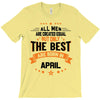 All Men Created Equal But The Best Born In April T-Shirt