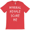 normal people scare me T-Shirt