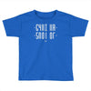 shut up Toddler T-shirt