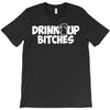 drink up bitches (2) T-Shirt
