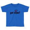 got wine Toddler T-shirt