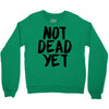 not dead yet Crewneck Sweatshirt