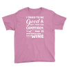 i tried to be good but then campfire was lit and there war wine Youth Tee