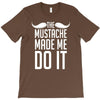 mustache made me do it funny T-Shirt