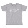 all i need in life Toddler T-shirt