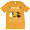 nothing scares me i'm a teacher T-Shirt