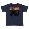 strava made me do it Toddler T-shirt