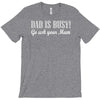dad is busy go ask mum T-Shirt