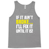 if it ain't broke i'll fix it Tank Top
