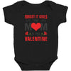 Forget it Girls My Mom Is My Valentine Baby Bodysuit