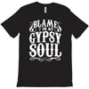 blame it on my gypsy soul T-Shirt